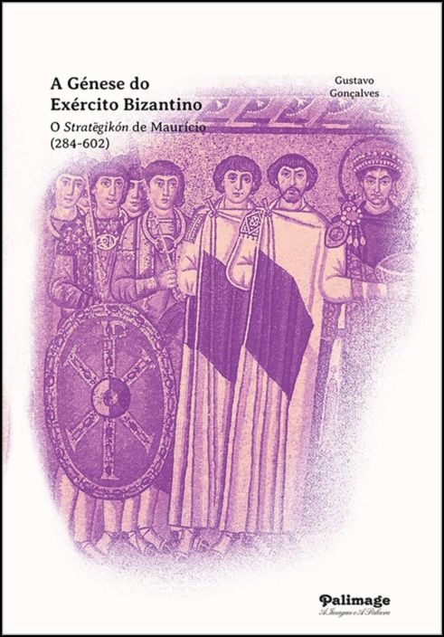 A Génese do Exército Bizantino - O Strategikón de Maurício (284-602)