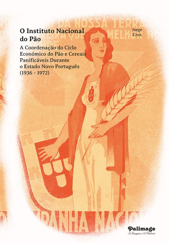 O Instituto Nacional do Pão - Coordenação do Ciclo Económico do Pão e Cereais Panificáveis durante o Estado Novo Português (1936-1972)