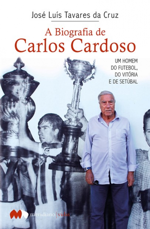 A Biografia de Carlos Cardoso - Um homem do futebol, do Vitória e de Setúbal