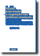 Razão, Expressão e Cognição nas Práticas Musicais - Composição, interpretação, recepção