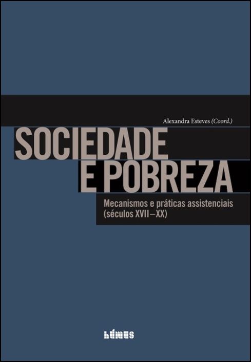 Sociedade e Pobreza: mecanismos e práticas assistenciais (séculos XVII-XX)