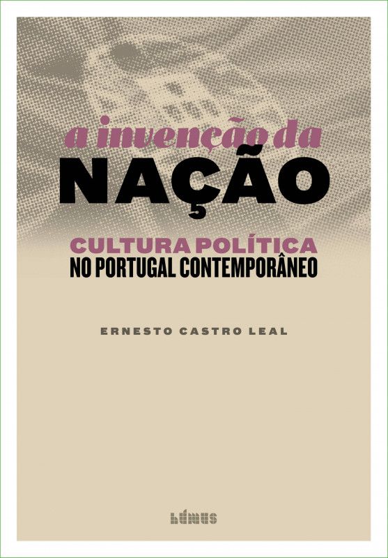 A Invenção da Nação - Cultura Política no Portugal Contemporâneo