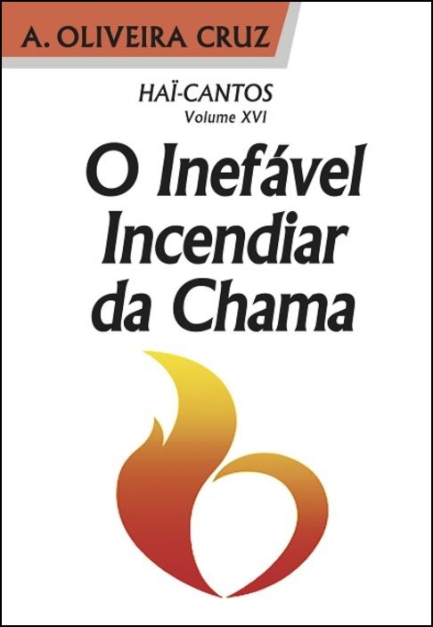 Haï-Cantos - Volume XVI O Inefável Incendiar da Chama