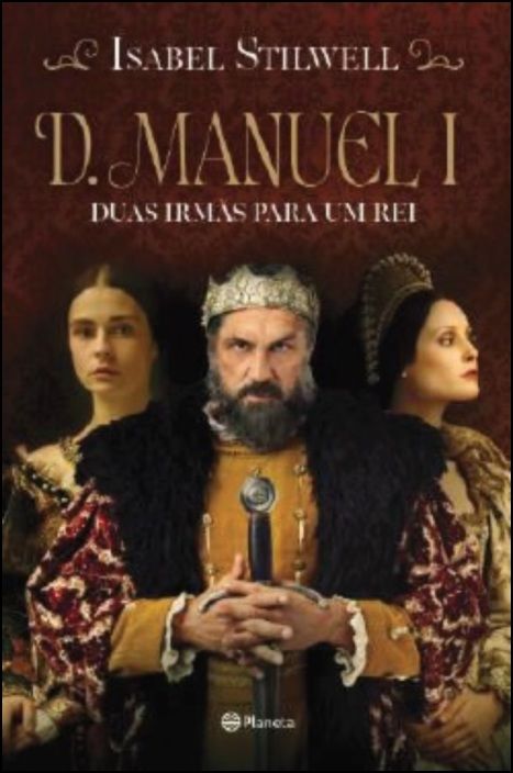 D. Manuel I - Duas Irmãs Para Um Rei
