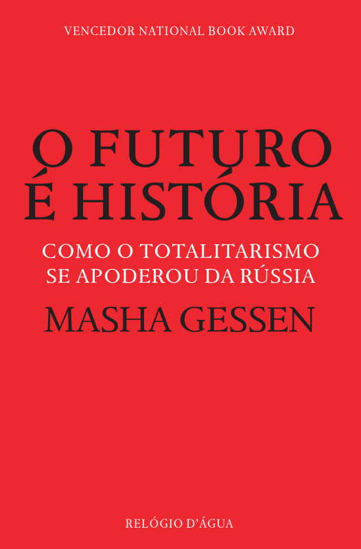 O Futuro É História - Como o Totalitarismo Se Apoderou da Rússia
