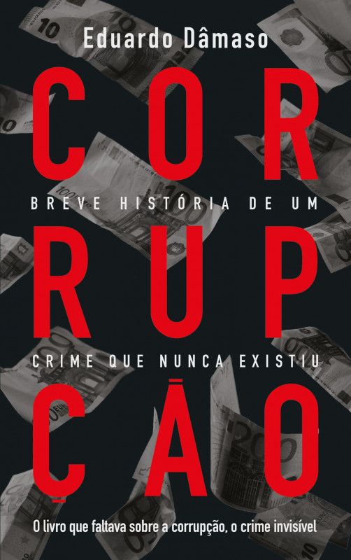Corrupção - Breve História de um Crime que Nunca Existiu