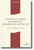 O Estado e a Igreja em Portugal no Início do Século XX - A Lei da Separação de 1911