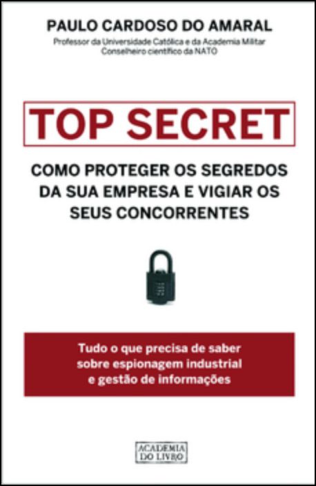 Top Secret: Como Proteger os Segredos da sua Empresa e Vigiar os seus Concorrentes