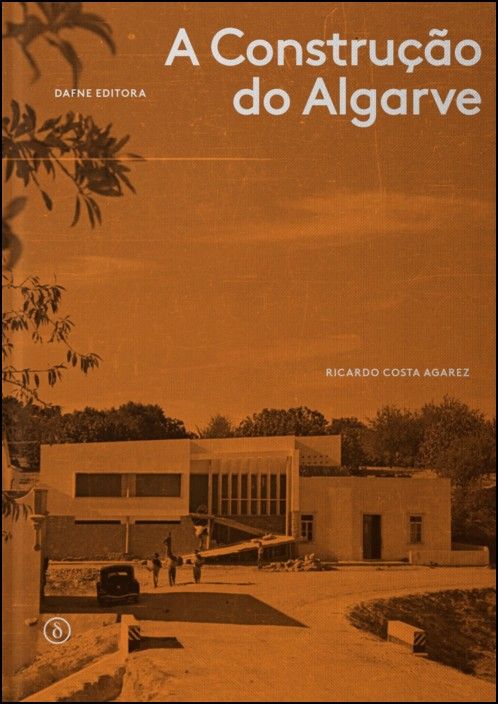 A Construção do Algarve - Arquitetura Moderna, Regionalismo e Identidade no Sul de Portugal (1925-1965)