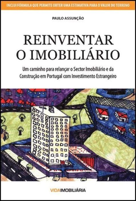 Reinventar o Imobiliário - Um caminho para relançar o Sector Imobiliário e da Construção em Portugal com Investimento Estrangeiro