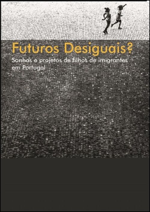 Futuros Desiguais? - Sonhos e Projetos de Filhos de Imigrantes em Portugal