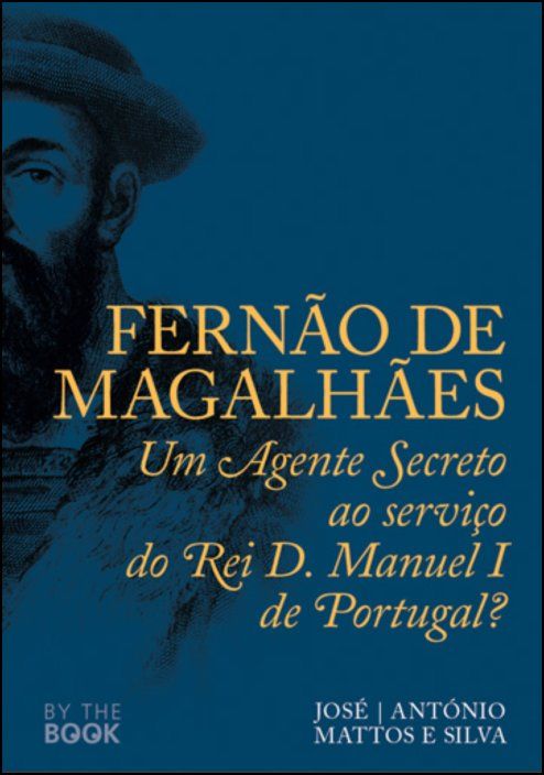 Fernão de Magalhães: um agente secreto ao serviço do Rei D. Manuel I de Portugal?