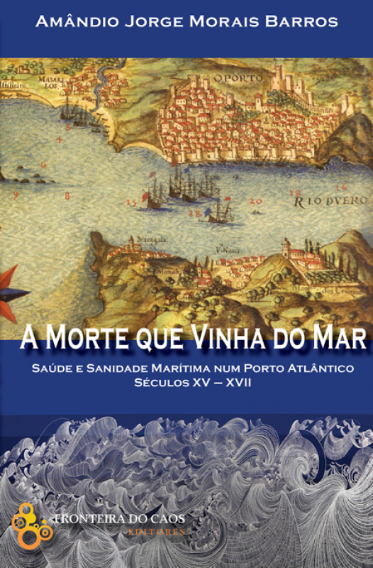 A Morte que Vinha do Mar - Saúde e Sanidade Marítima Num Porto Atlântico (Séculos XV-XVII)