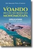 Voando no Céu do Reino do Monomotapa: Guerra do Ultramar, Moçambique 1972-1974