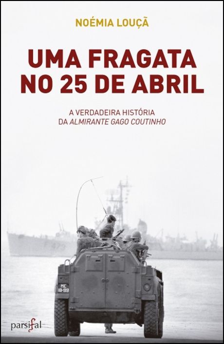 Uma Fragata no 25 de Abril: a verdadeira história da Almirante Gago Coutinho