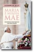 Maria é Minha Mãe: Encontros do Papa Francisco com Nossa Senhora
