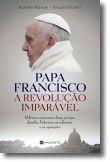 Papa Francisco - A Revolução Imparável