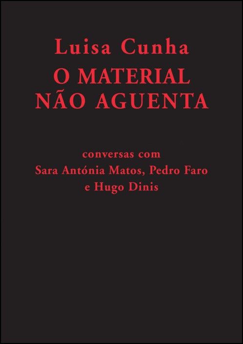 Luisa Cunha - O Material Não Aguenta: conversas com Sara Antónia Matos, Pedro Faro, Hugo Dinis