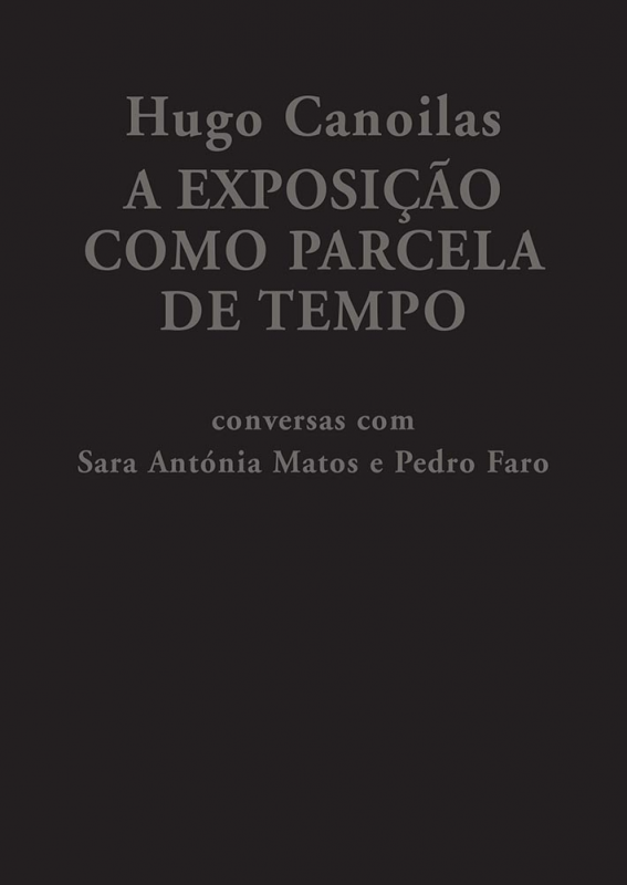 Hugo Canoilas: A Exposição como Parcela de Tempo - Conversas com Sara Antónia Matos e Pedro Faro