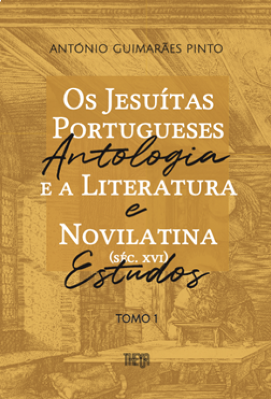 Os Jesuítas Portugueses e a Literatura Novilatina (séc. XVI): Antologia e Estudos Tomo I