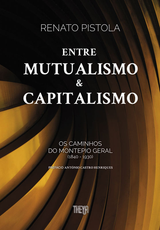 Entre Mutualismo e Capitalismo - Os Caminhos do Montepio Geral (1840-1930)