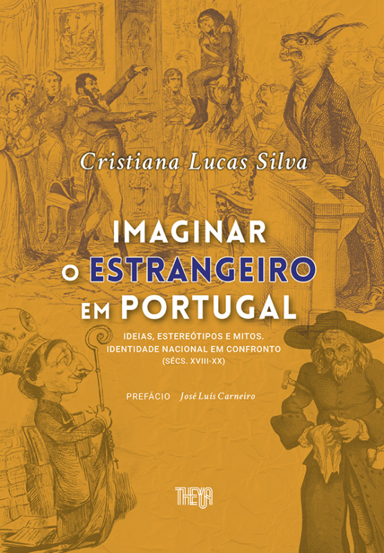 Imaginar o Estrangeiro em Portugal - Ideias, Estereótipos e Mitos. Identidade nacional em confronto (Sécs. XVIII-XX)