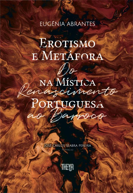 Erotismo e Metáfora na Mística Portuguesa - Do Renascimento ao Barroco