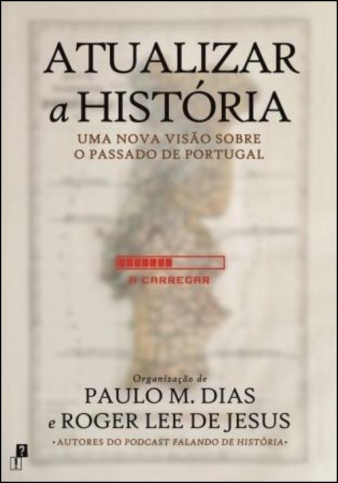 Atualizar a História - Uma nova Visão sobre o Passado de Portugal