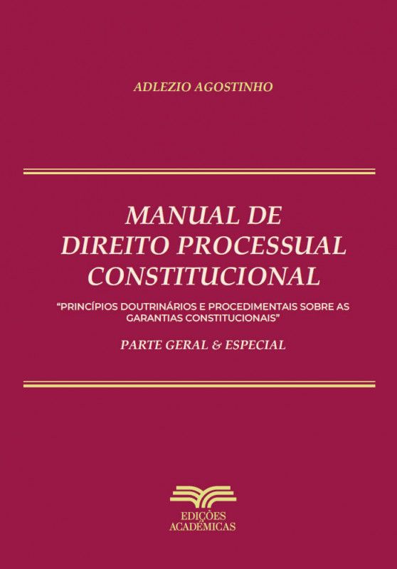 Manual de Direito Processual Constitucional - Parte Geral & Especial - Princípios Doutrinários e Procedimentais sobre As Garantias Constitucionais