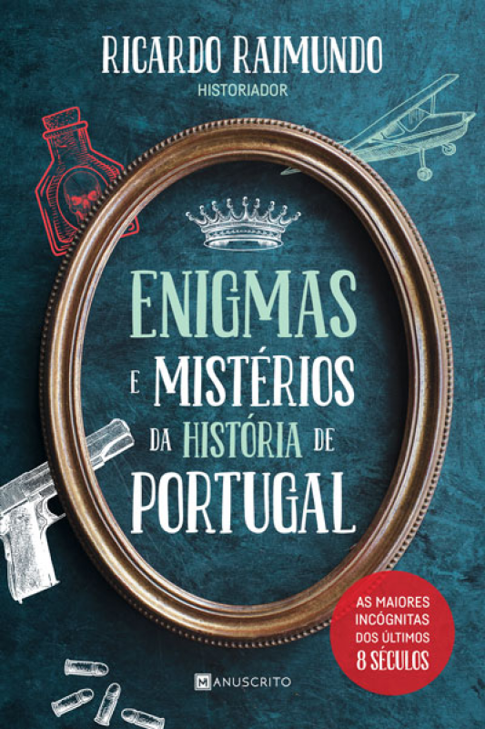 Enigmas e Mistérios da História de Portugal - As Maiores Incógnitas dos Últimos 8 Séculos