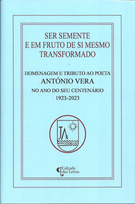 Ser Semente e em Fruto de si Mesmo Transformado - Homenagem e Tributo ao Poeta António Vera no Ano do Seu Centenário 1923-2023