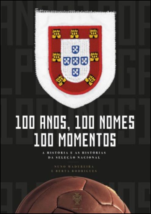 100 Anos, 100 Nomes, 100 Momentos - A História e as Histórias da Seleção Nacional
