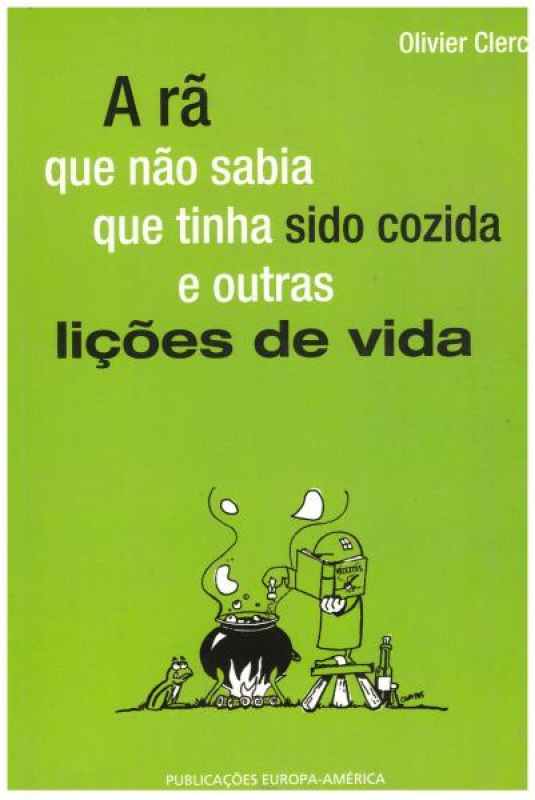 A Rã Que Não Sabia Que Tinha Sido Cozida e Outras Lições de Vida