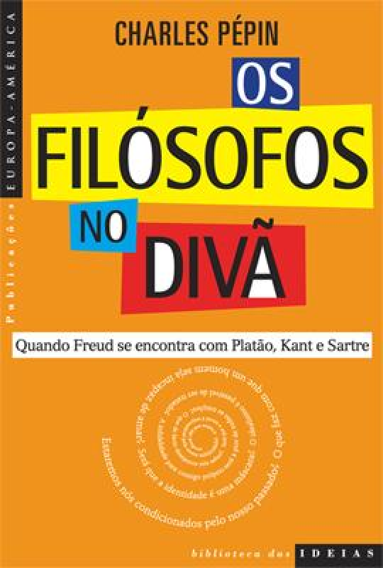 Os Filósofos no Divã - Quando Freud Se Encontra com Platão, Kant e Sartre