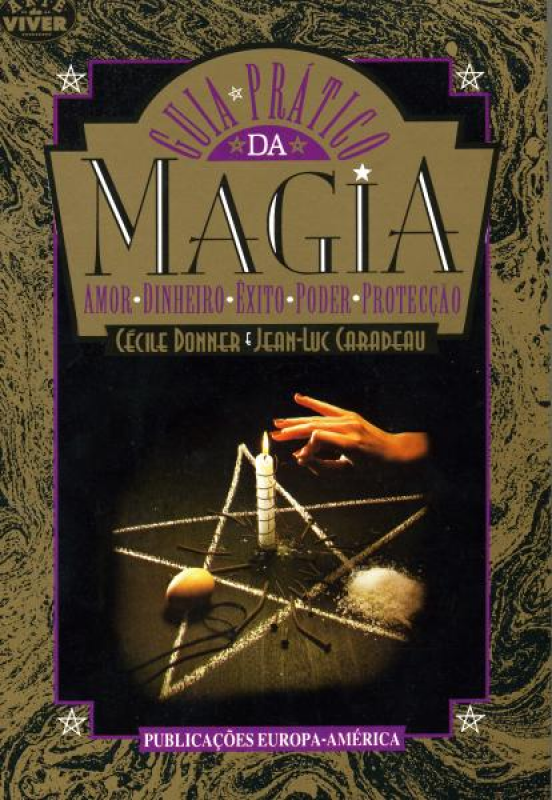Guia Prático da Magia - Amor, Dinheiro, Éxito, Poder e Protecção