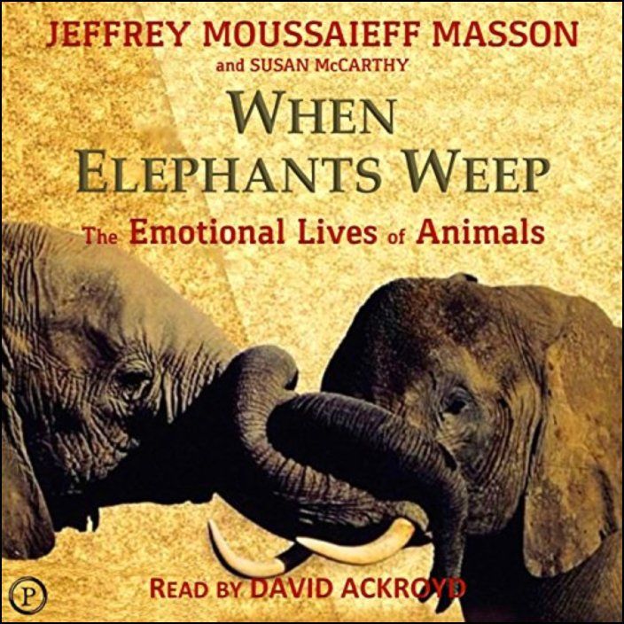 When Elephants Weep: The Emotional Lives of Animals