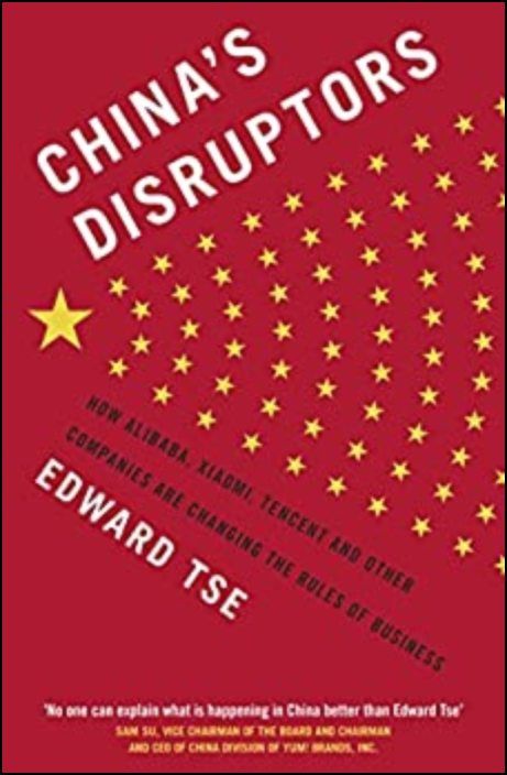 China´s Disruptors: How Alibaba, Xiaomi, Tencent, and Other Companies are Changing the Rules of Busi