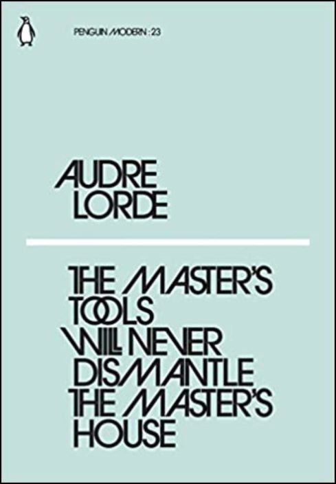 The Master´s Tools Will Never Dismantle the Master´s House