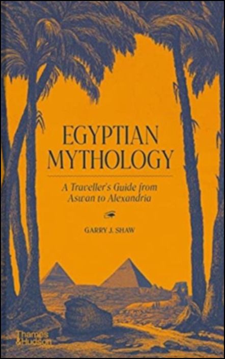 Egyptian Mythology: A Traveler's Guide from Aswan to Alexandria