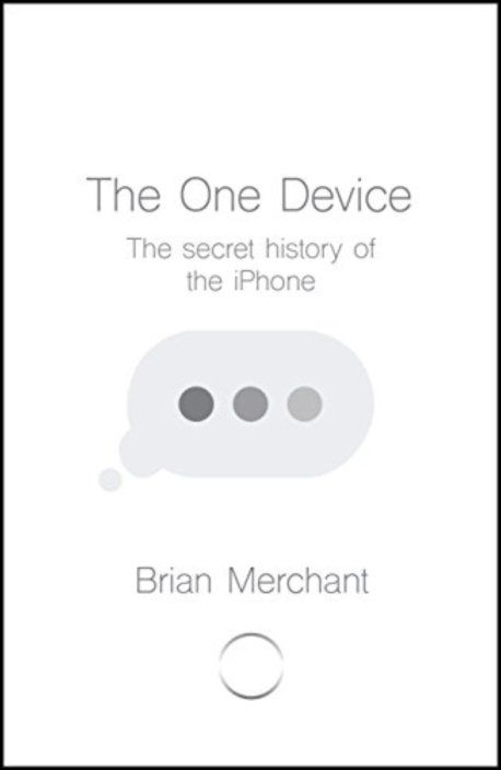 The One Device: The Secret History of the iPhone