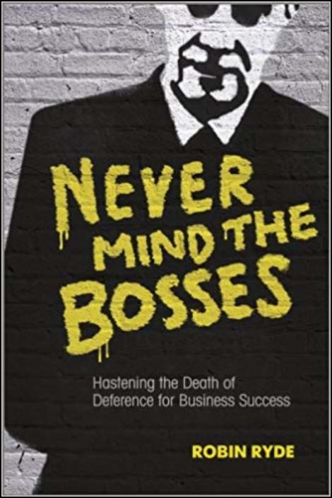 Never Mind the Bosses: Hastening the Death of Deference for Business Success