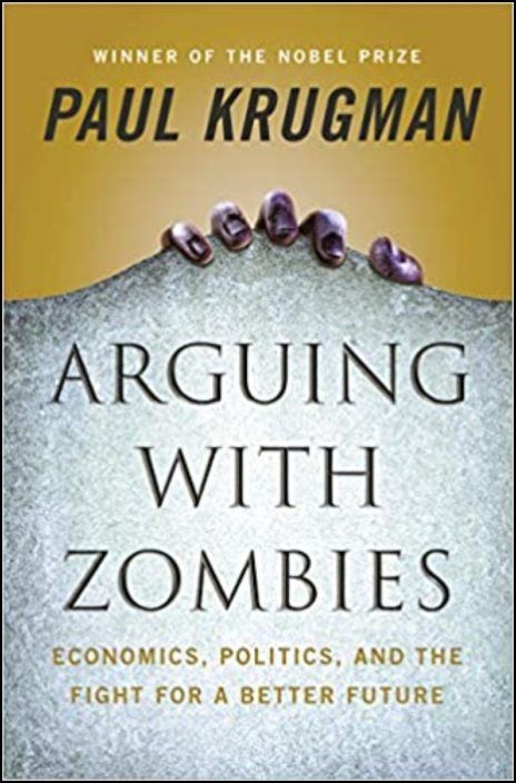 Arguing with Zombies: Economics, Politics, and the Fight for a Better Future