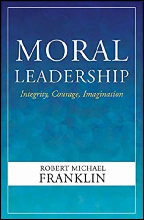 Moral Leadership: Integrity, Courage, Imagination