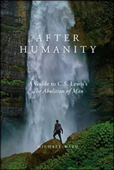 After Humanity: A Guide to C.S. Lewis’s The Abolition of Man