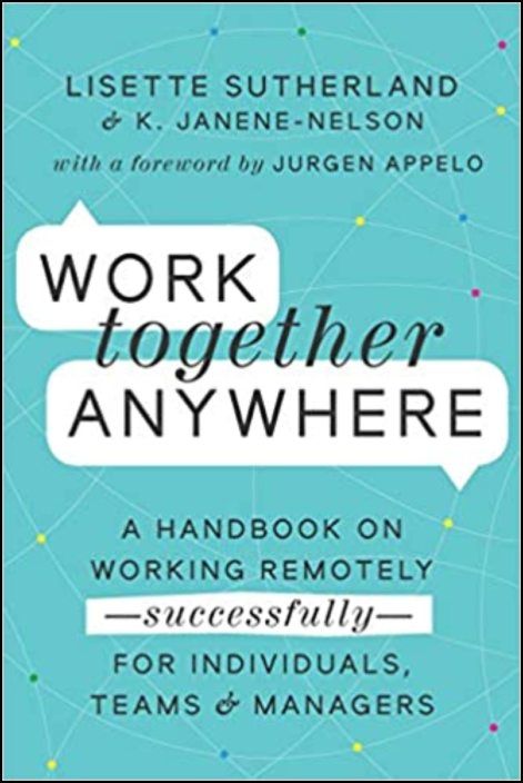 Work Together Anywhere: A Handbook on Working Remotely—Successfully—for Individuals, Teams