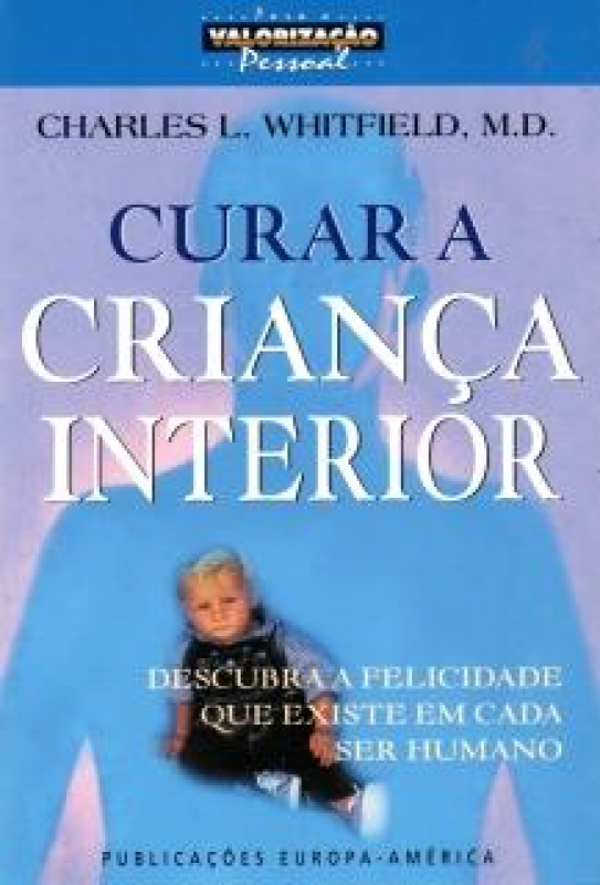 Curar a Criança Interior - Descubra a Felicidade que Existe em Cada ser Humano