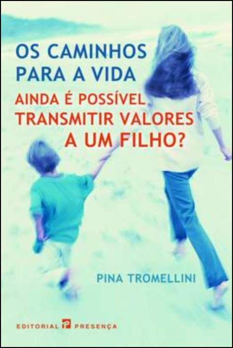 Os Caminhos para a Vida - Ainda é Possível Transmitir Valores a um Filho?