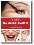 O ABC da Maquilhagem: 58 Lições Indispensáveis