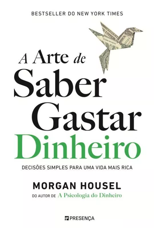 A Arte de Saber Gastar Dinheiro - Decisões Simples para Uma Vida Mais Rica