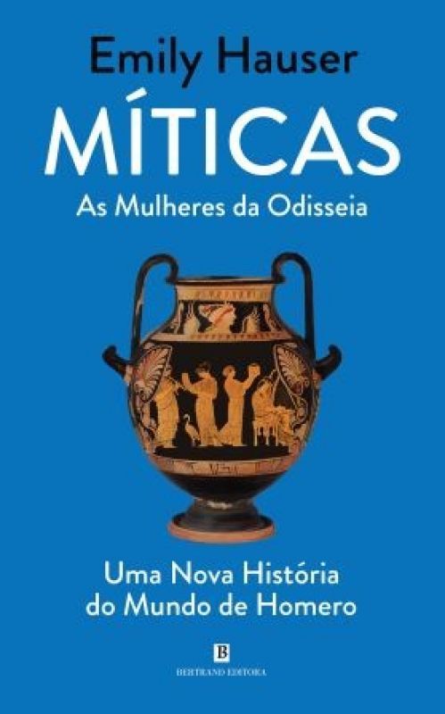 Míticas - As Mulheres da Odisseia - Uma Nova História do Mundo de Homero
